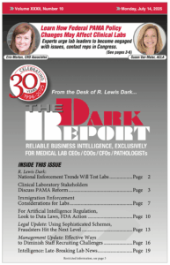 The Dark Report Volume XXXII, Number 10 > Monday, July 14, 2025. Reliable Business Intelligence, Exclusively for Medical Lab CEOs, COOs, CFOs, and Pathologists.